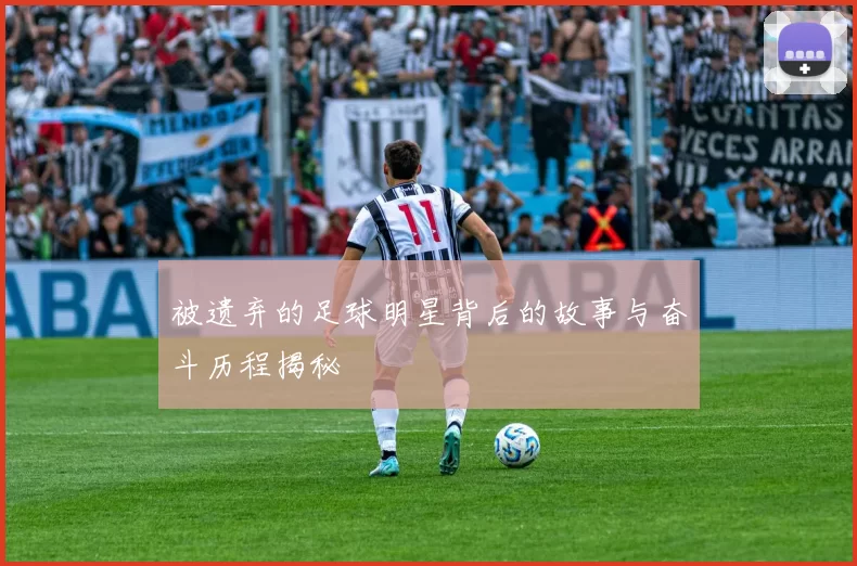 被遗弃的足球明星背后的故事与奋斗历程揭秘