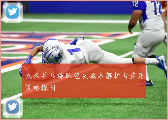 武汉乒乓球队包夹战术解析与应用策略探讨
