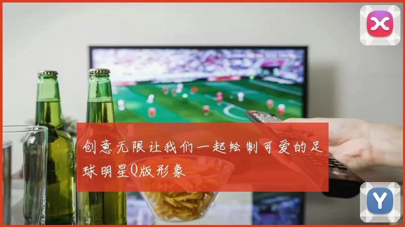创意无限让我们一起绘制可爱的足球明星Q版形象