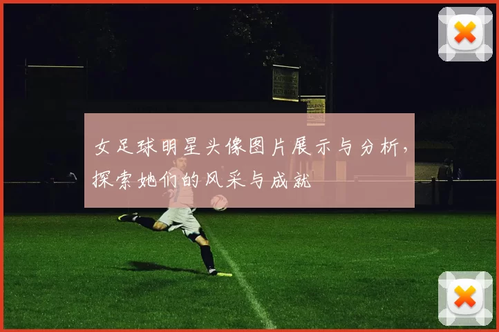 女足球明星头像图片展示与分析，探索她们的风采与成就