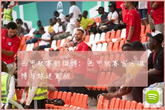 西甲联赛的微博：西甲联赛官方微博与球迷互动