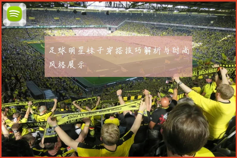 足球明星袜子穿搭技巧解析与时尚风格展示