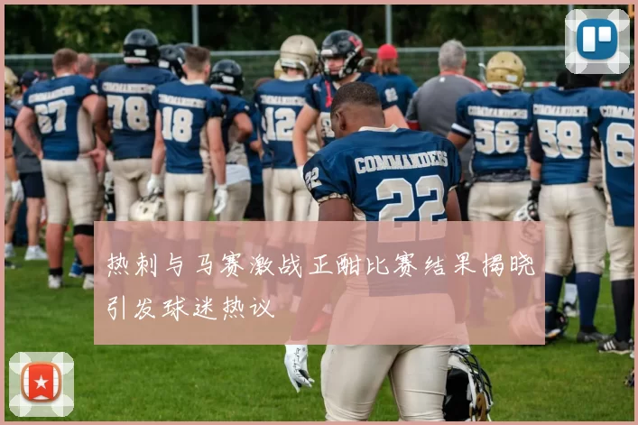 热刺与马赛激战正酣比赛结果揭晓引发球迷热议